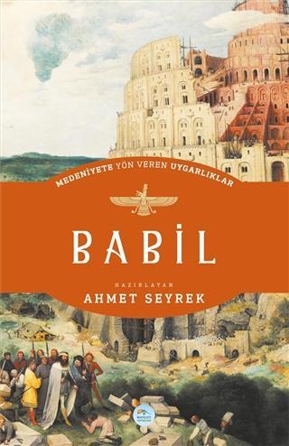 Babil - Medeniyete Yön Veren Uygarlıklar - Ahmet Seyrek | Yeni ve İkin