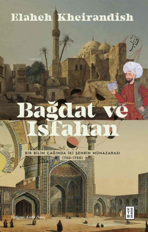 Bağdat Ve İsfahan ;Bir Bilim Çağında İki Şehrin Münazarası (750-1750) 