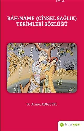 Bah-Name (Cinsel Sağlık) Terimleri Sözlüğü - Ahmet Adıgüzel | Yeni ve 