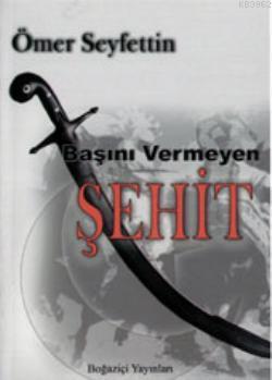 Başını Vermeyen Şehit - Ömer Seyfettin | Yeni ve İkinci El Ucuz Kitabı