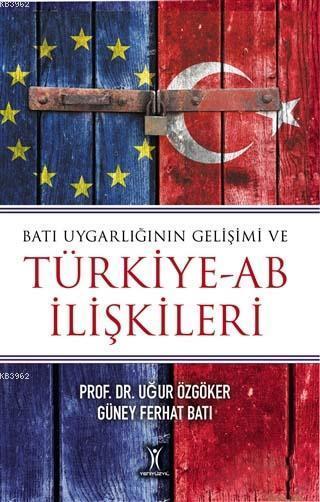 Batı Uygarlığının Gelişimi ve Türkiye-AB İlişkileri - Uğur Özgöker | Y
