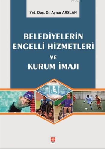 Belediyelerin Engelli Hizmetleri ve Kurum İmajı - Aynur Arslan | Yeni 