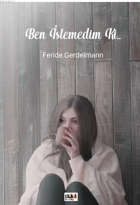 Ben İstemedim ki... - Feride Gerdelmann | Yeni ve İkinci El Ucuz Kitab