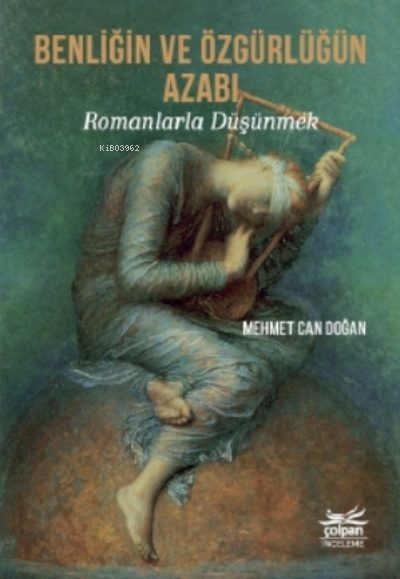Benliğin Ve Özgürlüğün Azabı - Romanlarla Düşünmek - Mehmet Can Doğan 