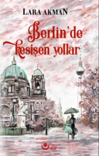 Berlin’de kesişen yollar - Lara Akman | Yeni ve İkinci El Ucuz Kitabın