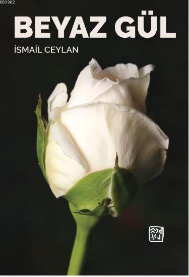 Beyaz Gül - İsmail Ceylan | Yeni ve İkinci El Ucuz Kitabın Adresi