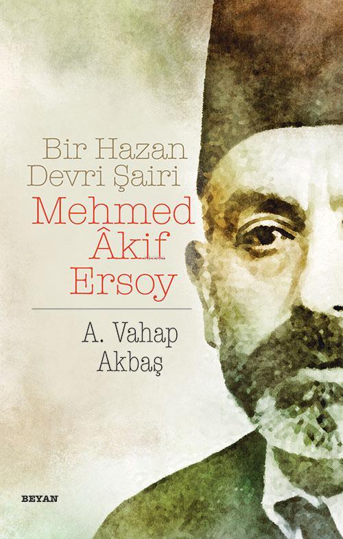 Bir Hazan Devri Şairi Mehmed Akif Ersoy - A. Vahap Akbaş | Yeni ve İki