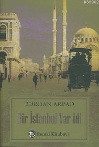Bir İstanbul Var İdi - Burhan Arpad | Yeni ve İkinci El Ucuz Kitabın A