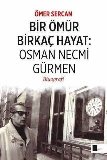 Bir Ömür Birkaç Hayat: Osman Necmi Gürmen - Ömer Sercan | Yeni ve İkin