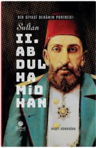 Bir Siyasi Dehanın Portresi: Sultan 2. Abdülhamid Han (Ciltli) - Raşit