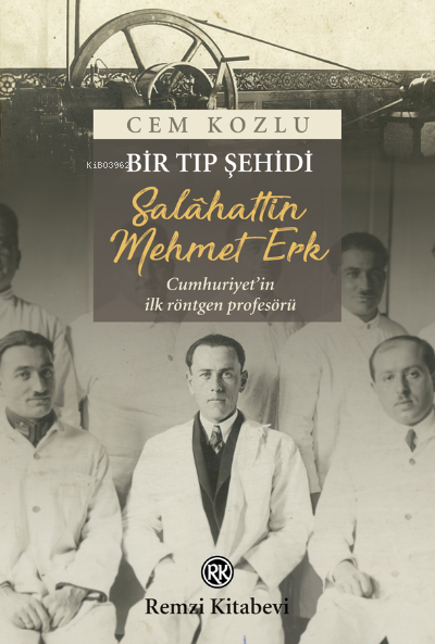 Bir Tıp Şehidi: Salâhattin Mehmet Erk;Cumhuriyet’in ilk röntgen profes