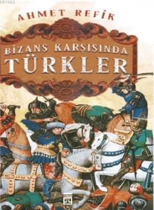 Bizans Karşısında Türkler - Ahmet Refik | Yeni ve İkinci El Ucuz Kitab