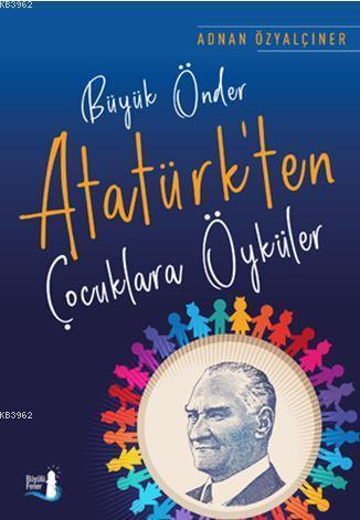 Büyük Önder Atatürk'ten Çocuklara Öyküler - Adnan Özyalçıner | Yeni ve