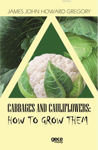 Cabbages and Caulıflowers: How To Grow Them - James John Howard Gregor