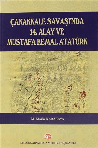 Çanakkale Savaşı'nda 14. Alay ve Mustafa Kemal Atatürk - Mutlu Karakay