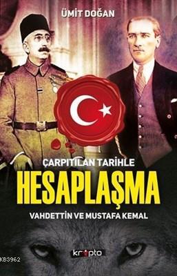 Çarpıtılan Tarihle Hesaplaşma Vahdettin ve Mustafa Kemal - Ümit Doğan 