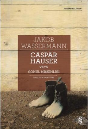 Caspar Hauser Veya Gönül Miskinliği - Jakob Wassermann | Yeni ve İkinc