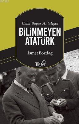 Celal Bayar Anlatıyor Bilinmeyen Atatürk - İsmet Bozdağ | Yeni ve İkin