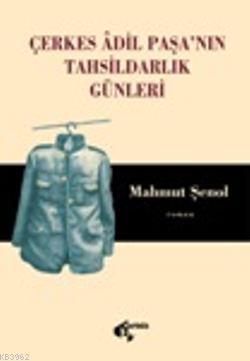 Çerkes Adil Paşa'nın Tahsildarlık Günleri - Mahmut Şenol | Yeni ve İki