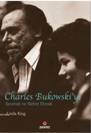 Charles Bukowski'yi Sevmek ve Nefret Etmek - Linda King | Yeni ve İkin