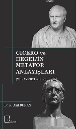 Cicero ve Hegel'in Metafor Anlayışları Mukayese Teorisi - M. Akif Duma