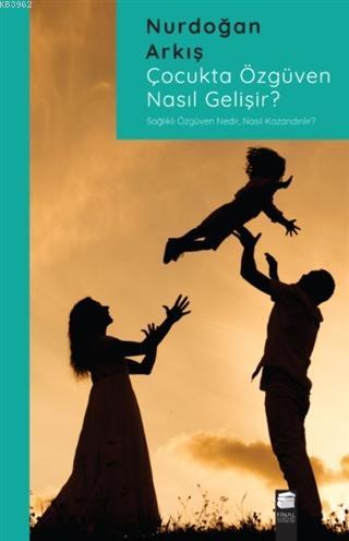 Çocukta Özgüven Nasıl Gelişir? - Nurdoğan Arkış | Yeni ve İkinci El Uc