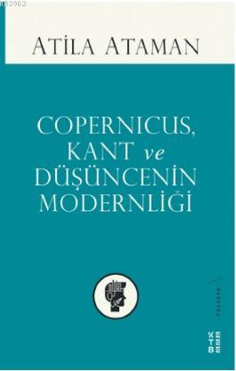 Copernicus, Kant ve Düşüncenin Modernliği - Atila Ataman | Yeni ve İki