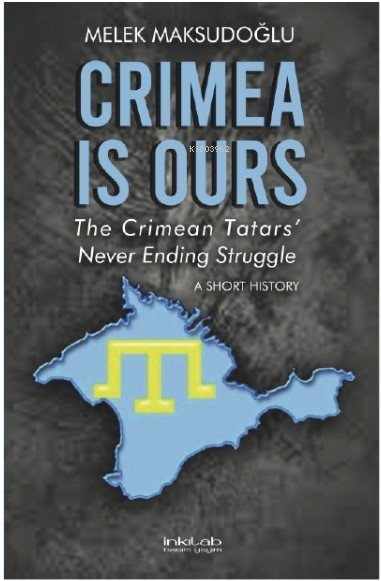 Crimea is Ours: The Crimean Tatars’ Never Ending Struggle –A Short His