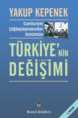 Cumhuriyet Çağdaşlaşmasından Günümüze Türkiye’nin Değişimi - Yakup Kep