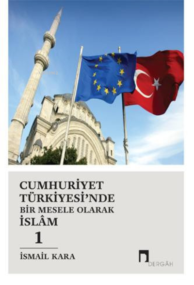 Cumhuriyet Türkiyesi'nde Bir Mesele Olarak İslâm 1 - İsmail Kara | Yen