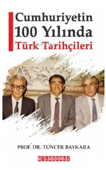 Cumhuriyetin 100 Yılında Türk Tarihçileri - Tuncer Baykara | Yeni ve İ
