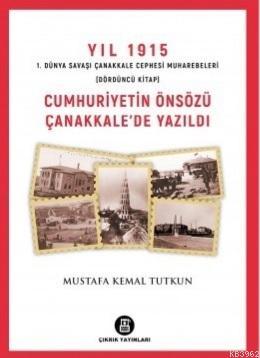 Cumhuriyetin Önsözü Çanakkale'de Yazıldı - Yıl 1915 (4.Kitap) - Mustaf