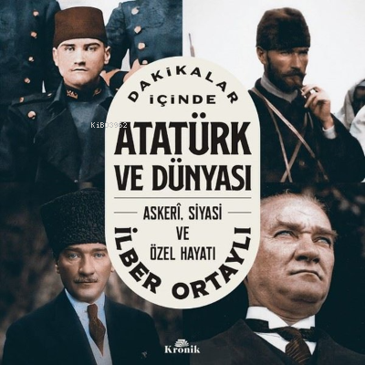 Dakikalar İçinde Atatürk ve Dünyası: Askeri Siyasi ve Özel Hayatı - İl