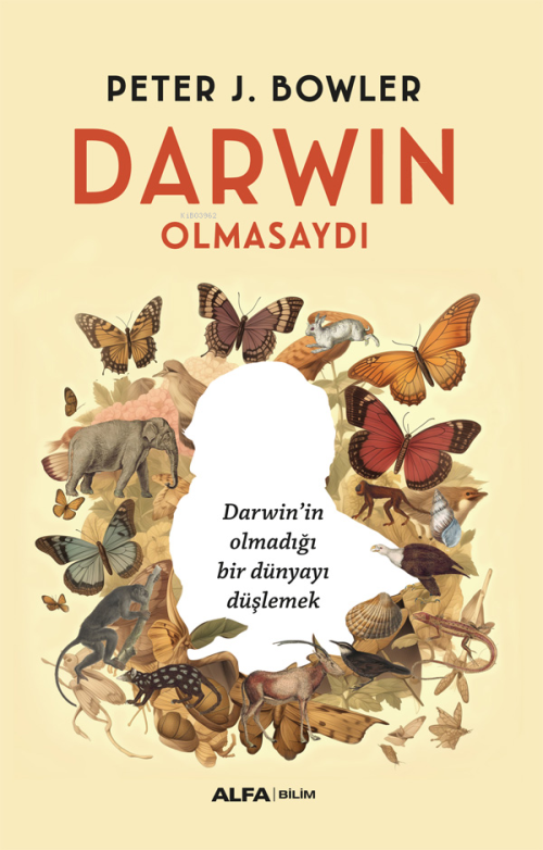Darwin Olmasaydı;Darwin’in Olmadığı Bir Dünyayı Düşlemek - Peter J. Bo