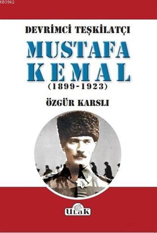 Devrimci Teşkilatçı Mustafa Kemal (1899/1923) - Özgür Karslı | Yeni ve