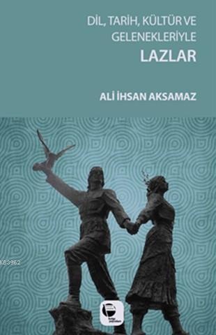 Dil, Tarih, Kültür ve Gelenekleriyle Lazlar - Ali İhsan Aksamaz | Yeni