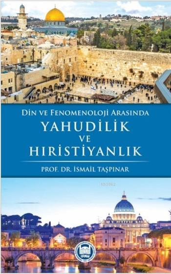 Din ve Fenomenoloji Arasında Yahudilik ve Hıristiyanlık - İsmail Taşpı