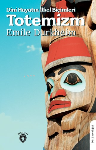 Dini Hayatın İlkel Biçimleri (Totemizm) - Emile Durkheim | Yeni ve İki