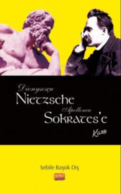 Dionysosçu Nietzsche Apolloncu Sokrates’e Karşı - Sebile Başok Diş | Y