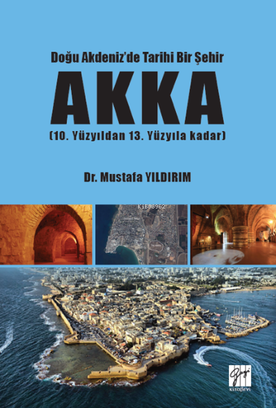 Doğu Akdeniz'de Tarihi Bir Şehir AKKA (10. Yüzyıldan 13 Yüzyıla Kadar)