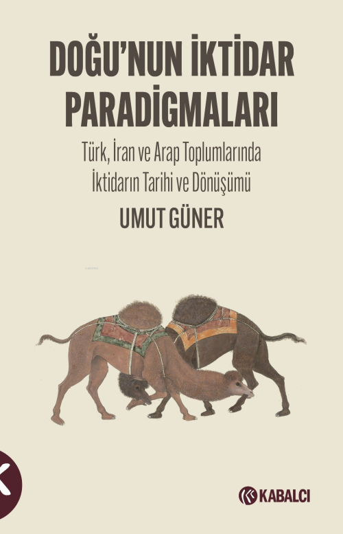 Doğu’nun İktidar Paradigmaları;Türk, İran ve Arap Toplumlarında İktida
