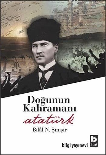 Doğunun Kahramanı Atatürk - Bilal N. Şimşir | Yeni ve İkinci El Ucuz K