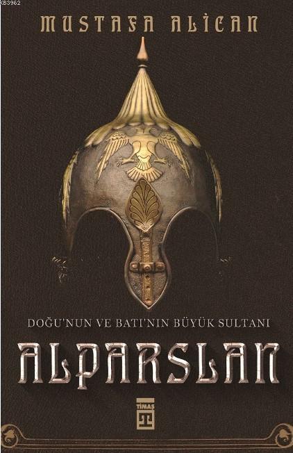 Doğunun ve Batının Büyük Sultanı: Alparslan - Mustafa Alican | Yeni ve
