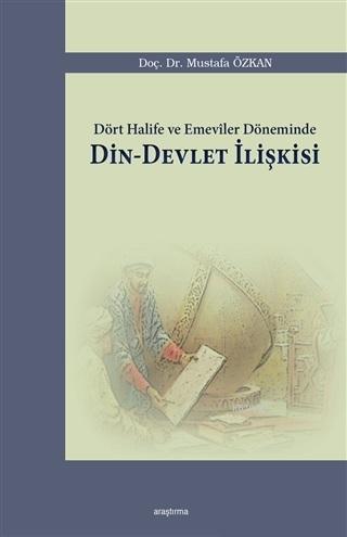 Dört Halife ve Emeviler Döneminde Din - Devlet İlişkisi - Mustafa Özka