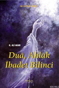 Dua Ahlak İbadet Bilinci - H. Ali Akar | Yeni ve İkinci El Ucuz Kitabı