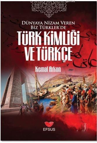 Dünyaya Nizam Veren Biz Türkler'de Türk Kimliği ve Türkçe - Kemal Arku