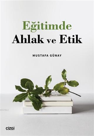 Eğitimde Ahlak ve Etik - Mustafa Günay | Yeni ve İkinci El Ucuz Kitabı