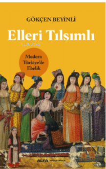 Elleri Tılsımlı ;Modern Türkiye’de Ebelik - Gökçen Beyinli | Yeni ve İ