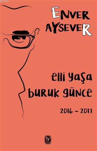 Elli Yaşa Buruk Günce 2016 - 2017 - Enver Aysever | Yeni ve İkinci El 
