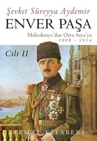 Enver Paşa - Cilt 2 Makedonya'dan Orta Asya'ya 1908 - 1914 - Şevket Sü